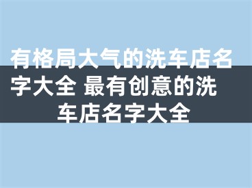 有格局大气的洗车店名字大全 最有创意的洗车店名字大全