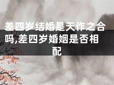 差四岁结婚是天作之合吗,差四岁婚姻是否相配