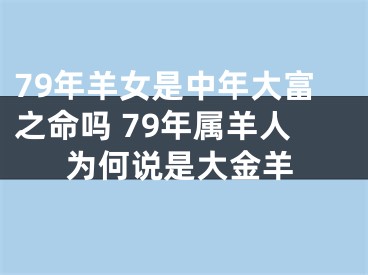 79年羊女是中年大富之命吗 79年属羊人为何说是大金羊