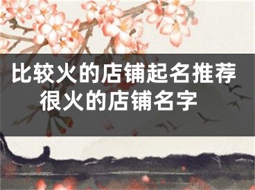 比较火的店铺起名推荐 很火的店铺名字