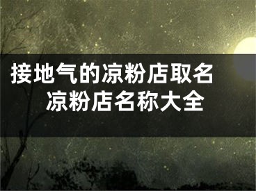 接地气的凉粉店取名 凉粉店名称大全