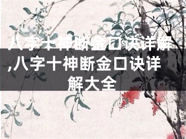 八字十神断金口诀详解,八字十神断金口诀详解大全