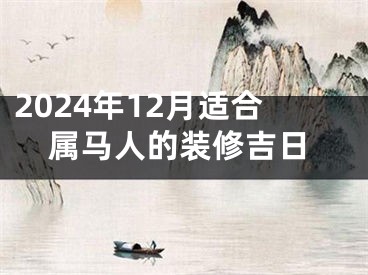 2024年12月适合属马人的装修吉日