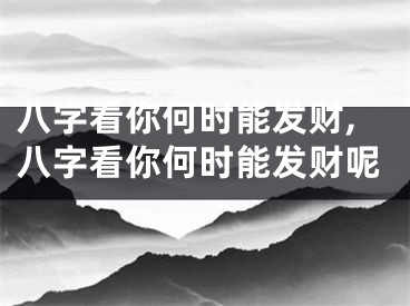八字看你何时能发财,八字看你何时能发财呢