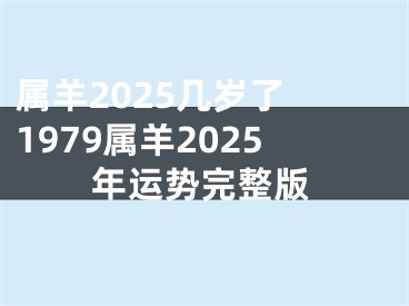 属羊2025几岁了 1979属羊2025年运势完整版