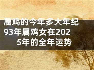 属鸡的今年多大年纪 93年属鸡女在2025年的全年运势