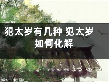 犯太岁有几种 犯太岁如何化解