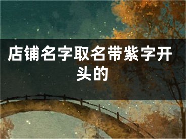 店铺名字取名带紫字开头的