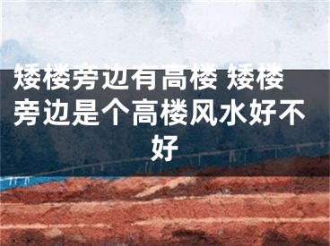 矮楼旁边有高楼 矮楼旁边是个高楼风水好不好
