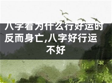 八字看为什么行好运时反而身亡,八字好行运不好