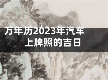 万年历2023年汽车上牌照的吉日