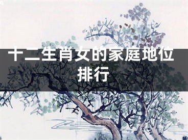 十二生肖女的家庭地位排行