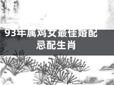 93年属鸡女最佳婚配忌配生肖