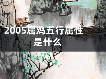 2005属鸡五行属性是什么 