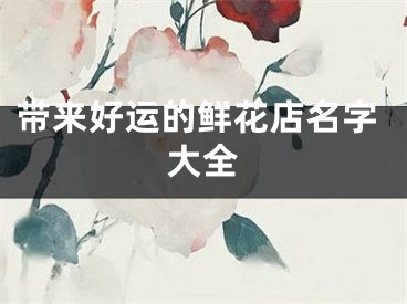 带来好运的鲜花店名字大全