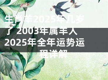 生肖羊2025年几岁了 2003年属羊人2025年全年运势运程详解