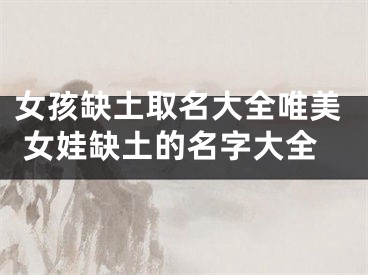 女孩缺土取名大全唯美 女娃缺土的名字大全
