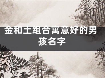 金和土组合寓意好的男孩名字