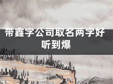 带鑫字公司取名两字好听到爆