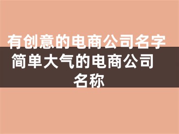 有创意的电商公司名字 简单大气的电商公司名称