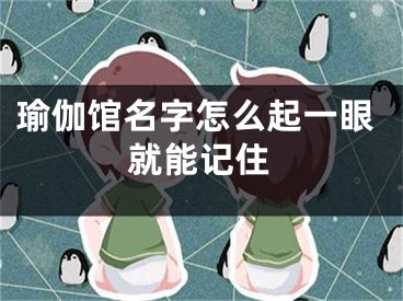 瑜伽馆名字怎么起一眼就能记住