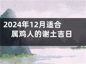 2024年12月适合属鸡人的谢土吉日