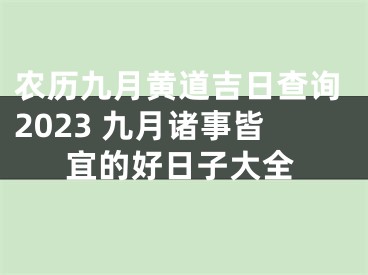 农历九月黄道吉日查询2023 九月诸事皆宜的好日子大全