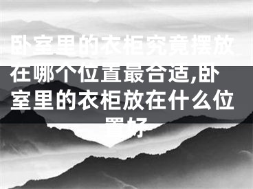 卧室里的衣柜究竟摆放在哪个位置最合适,卧室里的衣柜放在什么位置好