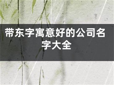 带东字寓意好的公司名字大全