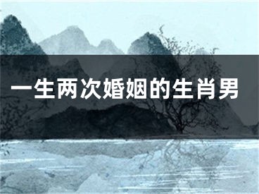 一生两次婚姻的生肖男