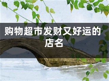 购物超市发财又好运的店名