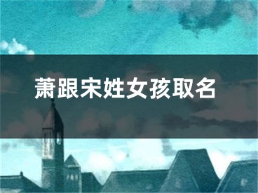萧跟宋姓女孩取名