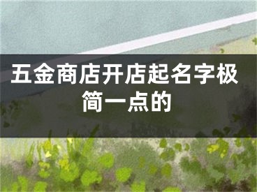 五金商店开店起名字极简一点的