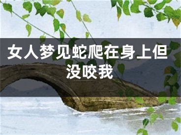 女人梦见蛇爬在身上但没咬我