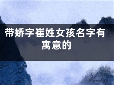 带娇字崔姓女孩名字有寓意的