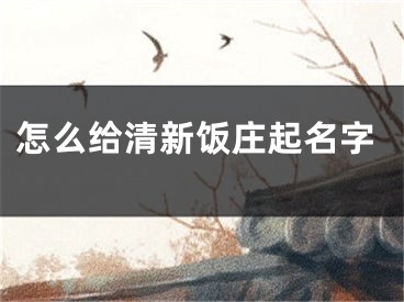 怎么给清新饭庄起名字