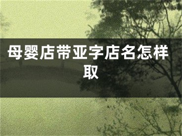 母婴店带亚字店名怎样取