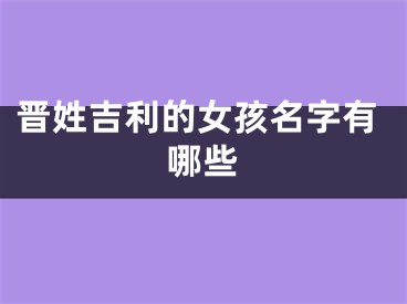 晋姓吉利的女孩名字有哪些