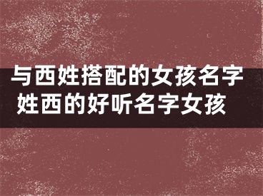 与西姓搭配的女孩名字 姓西的好听名字女孩