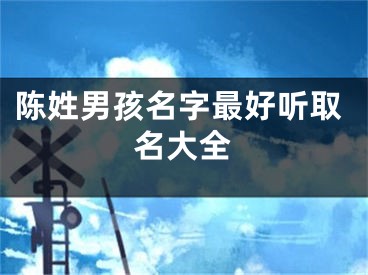 陈姓男孩名字最好听取名大全
