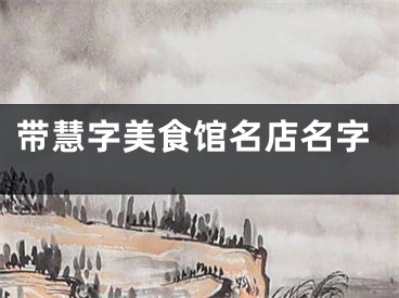 带慧字美食馆名店名字