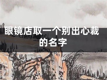 眼镜店取一个别出心裁的名字