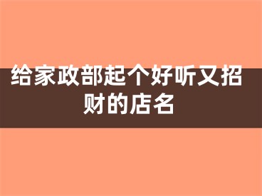 给家政部起个好听又招财的店名