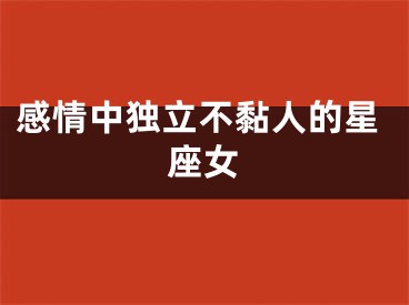 感情中独立不黏人的星座女