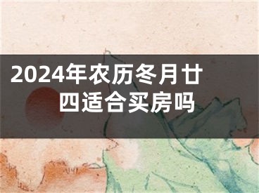 2024年农历冬月廿四适合买房吗