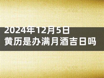 2024年12月5日黄历是办满月酒吉日吗