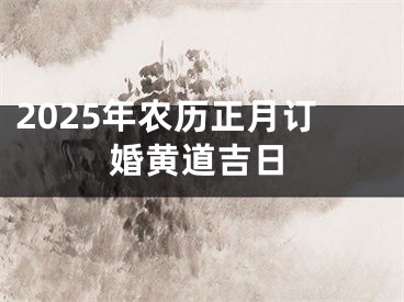 2025年农历正月订婚黄道吉日