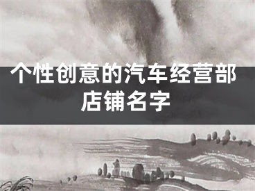 个性创意的汽车经营部店铺名字
