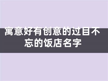 寓意好有创意的过目不忘的饭店名字