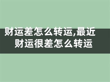 财运差怎么转运,最近财运很差怎么转运